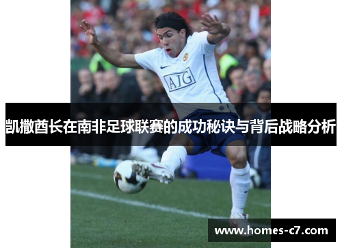 凯撒酋长在南非足球联赛的成功秘诀与背后战略分析