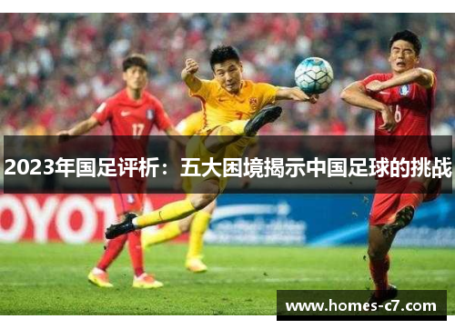 2023年国足评析：五大困境揭示中国足球的挑战