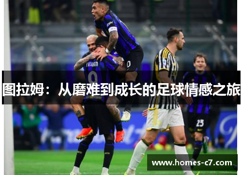 图拉姆：从磨难到成长的足球情感之旅