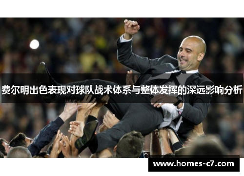 费尔明出色表现对球队战术体系与整体发挥的深远影响分析