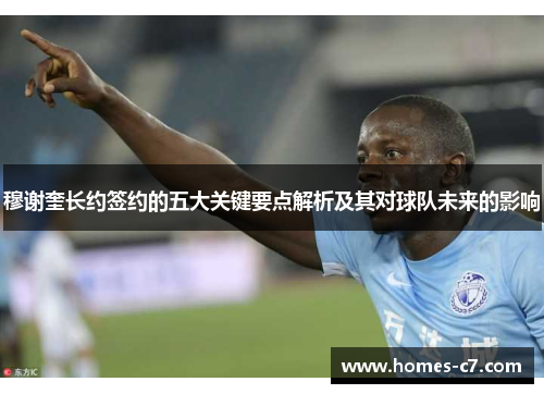 穆谢奎长约签约的五大关键要点解析及其对球队未来的影响