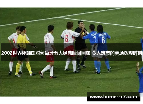2002世界杯韩国对葡萄牙五大经典瞬间回顾 令人难忘的赛场辉煌时刻
