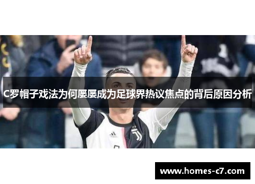 C罗帽子戏法为何屡屡成为足球界热议焦点的背后原因分析